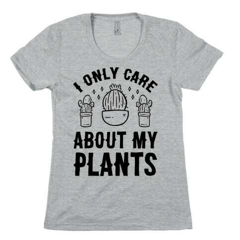 I Only Care About My Plants Womens T-Shirt