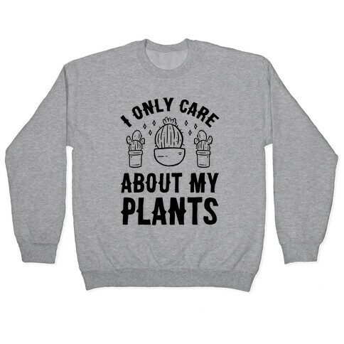 I Only Care About My Plants Pullover