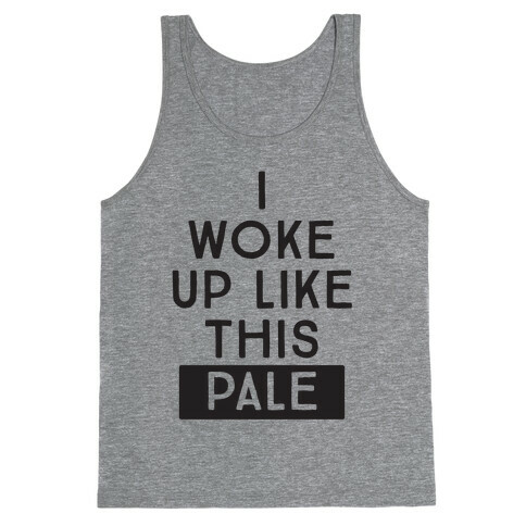 I Woke Up Like This: Pale Tank Top