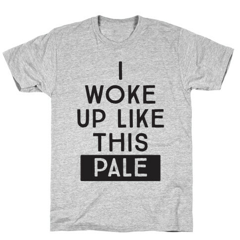 I Woke Up Like This: Pale T-Shirt