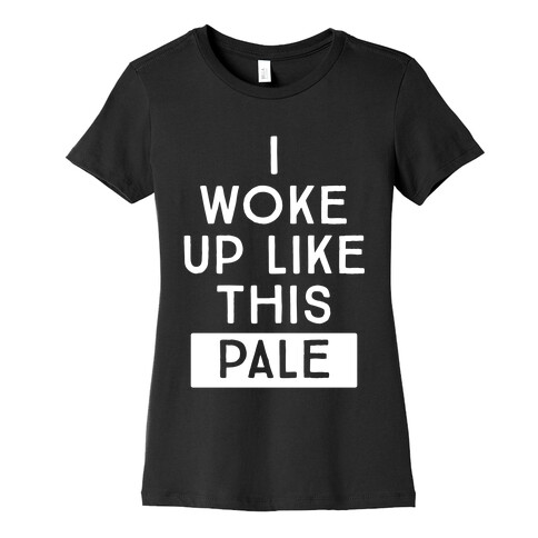 I Woke Up Like This: Pale Womens T-Shirt