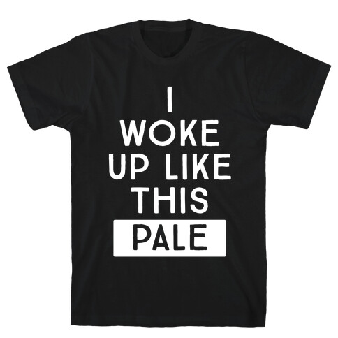 I Woke Up Like This: Pale T-Shirt