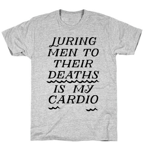 Luring Men To Their Deaths Is My Cardio T-Shirt