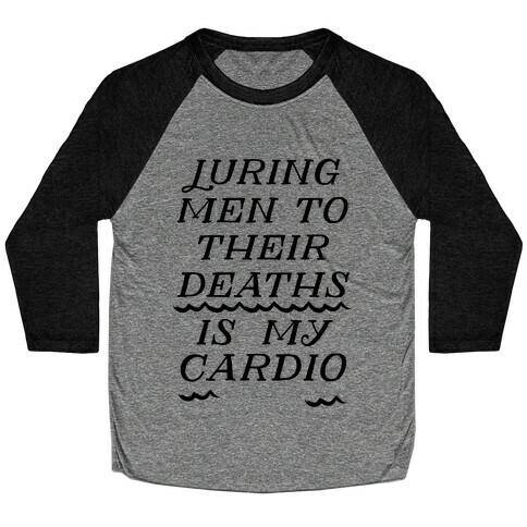 Luring Men To Their Deaths Is My Cardio Baseball Tee