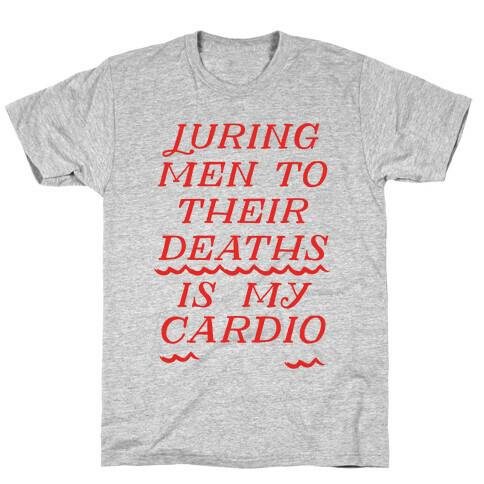 Luring Men To Their Deaths Is My Cardio T-Shirt