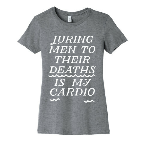 Luring Men To Their Deaths Is My Cardio Womens T-Shirt