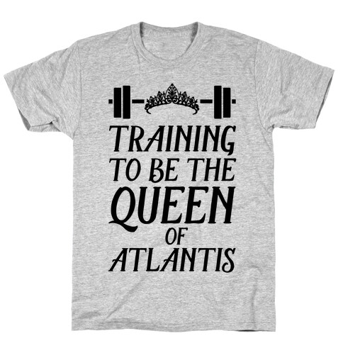 Training To Be The Queen Of Atlantis T-Shirt