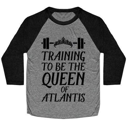 Training To Be The Queen Of Atlantis Baseball Tee