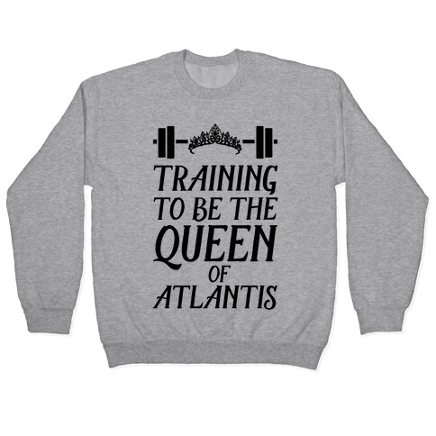 Training To Be The Queen Of Atlantis Pullover