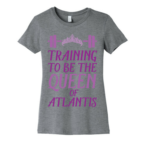 Training To Be The Queen Of Atlantis Womens T-Shirt