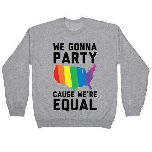 We Gonna Party Cause We're Equal Pullover