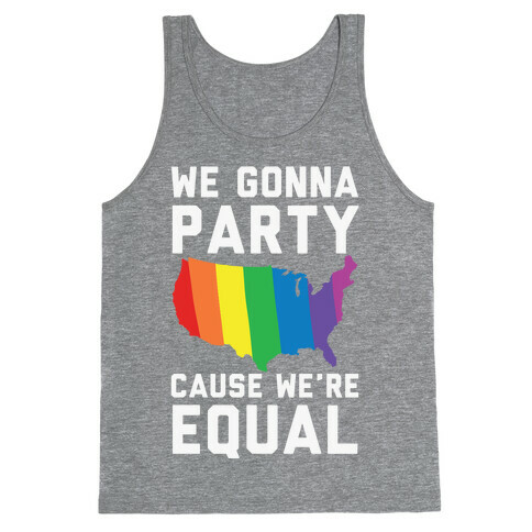 We Gonna Party Cause We're Equal Tank Top