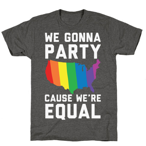 We Gonna Party Cause We're Equal T-Shirt