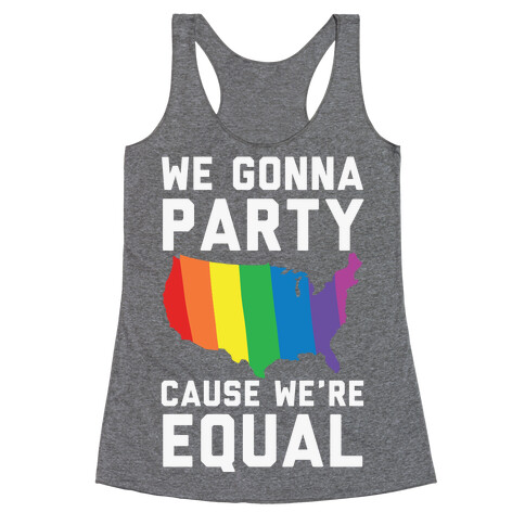 We Gonna Party Cause We're Equal Racerback Tank Top