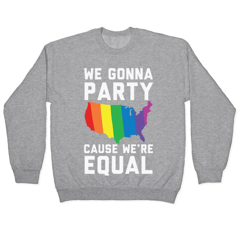 We Gonna Party Cause We're Equal Pullover