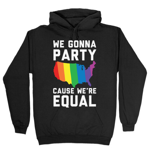 We Gonna Party Cause We're Equal Hooded Sweatshirt