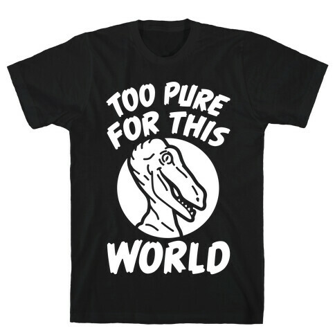 Dinosaurs Are Too Pure For This World T-Shirt