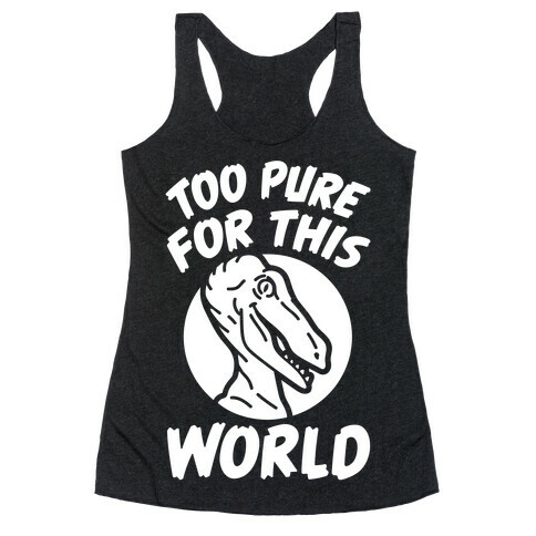 Dinosaurs Are Too Pure For This World Racerback Tank Top