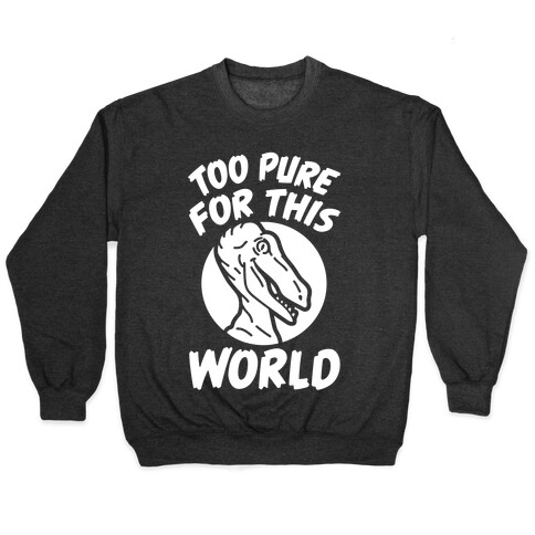 Dinosaurs Are Too Pure For This World Pullover