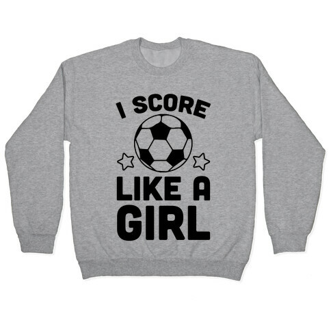 I Score Like A Girl Pullover