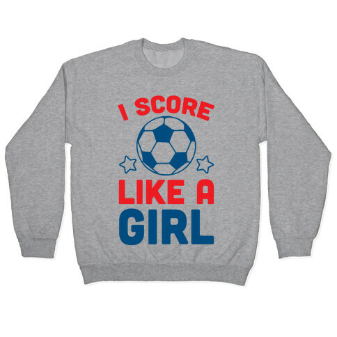 I Score Like A Girl Pullover