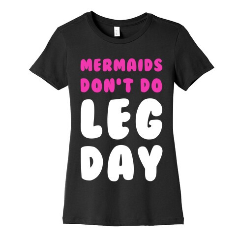 Mermaids Don't Do Leg Day Womens T-Shirt