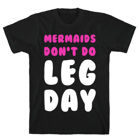 Mermaids Don't Do Leg Day T-Shirt