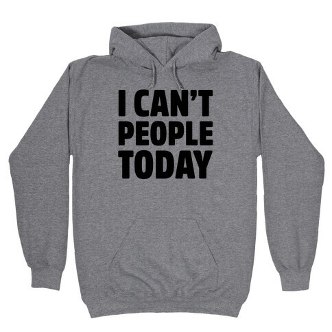 I Can't People Today Hooded Sweatshirt