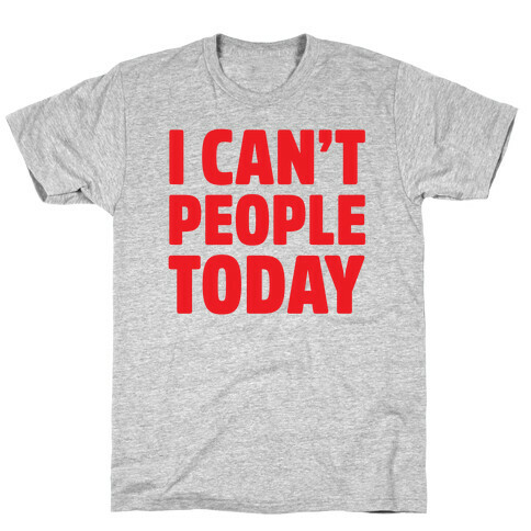 I Can't People Today T-Shirt