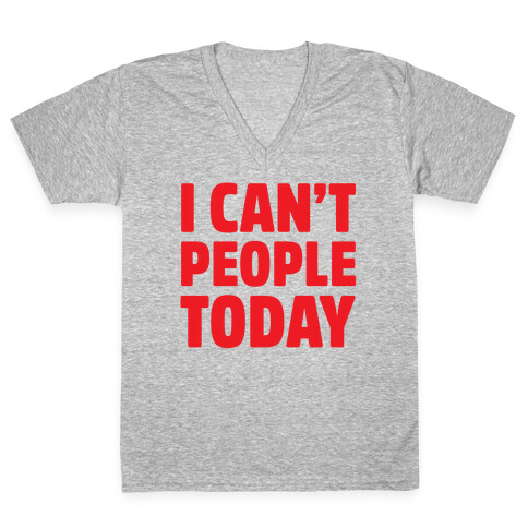 I Can't People Today V-Neck Tee Shirt