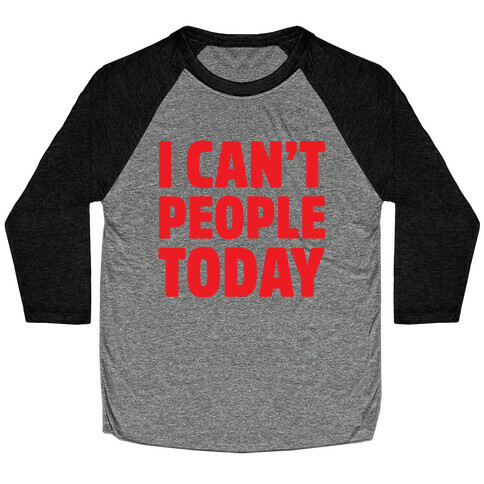 I Can't People Today Baseball Tee