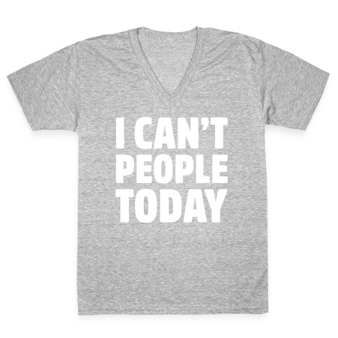 I Can't People Today V-Neck Tee Shirt
