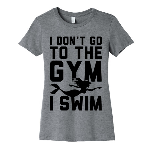 I Don't Go To The Gym I Swim Womens T-Shirt