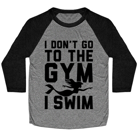 I Don't Go To The Gym I Swim Baseball Tee