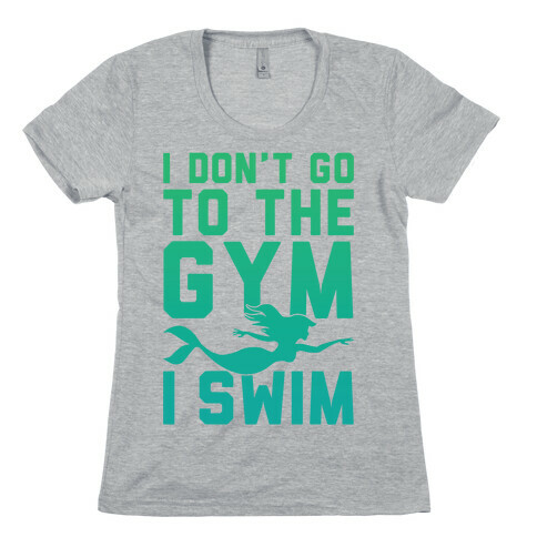 I Don't Go To The Gym I Swim Womens T-Shirt
