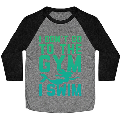 I Don't Go To The Gym I Swim Baseball Tee