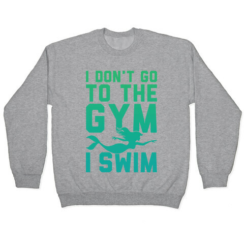 I Don't Go To The Gym I Swim Pullover