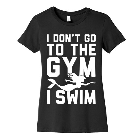 I Don't Go To The Gym I Swim Womens T-Shirt