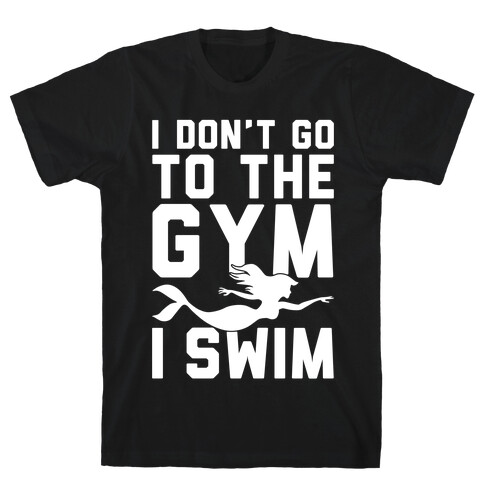 I Don't Go To The Gym I Swim T-Shirt
