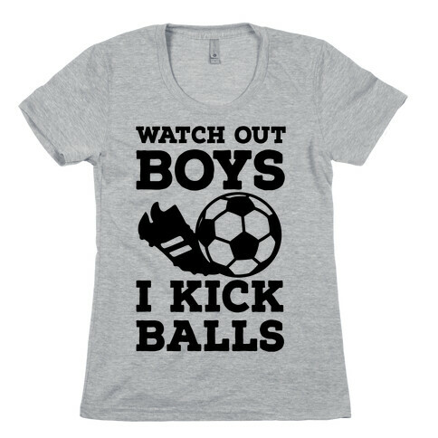 Watch Out Boys I Kick Balls Womens T-Shirt