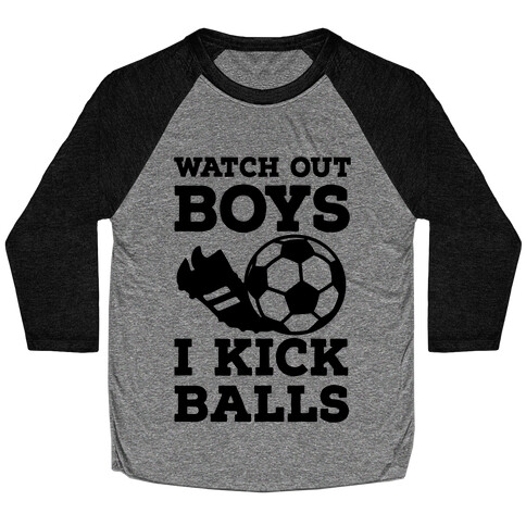 Watch Out Boys I Kick Balls Baseball Tee