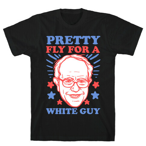 Bernie Sanders: Pretty Fly For A White Guy T-Shirt