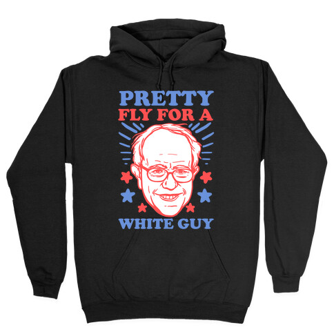 Bernie Sanders: Pretty Fly For A White Guy Hooded Sweatshirt