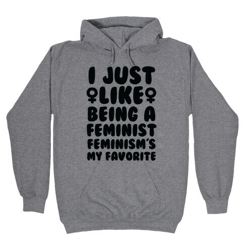 I Just Like Being A Feminist, Feminism's My Favorite Hooded Sweatshirt