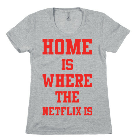 Home is Where the Netflix is Womens T-Shirt