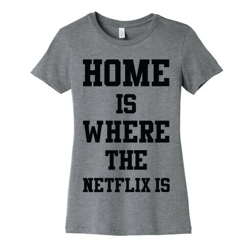 Home is Where the Netflix is Womens T-Shirt