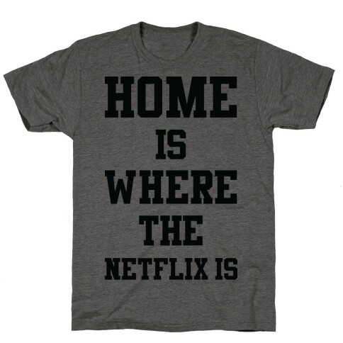 Home is Where the Netflix is T-Shirt