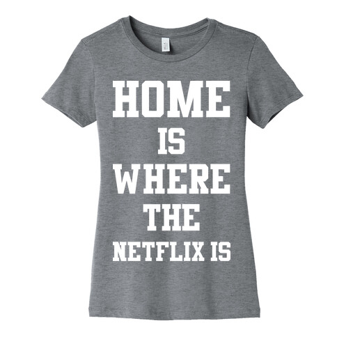 Home is Where the Netflix is Womens T-Shirt