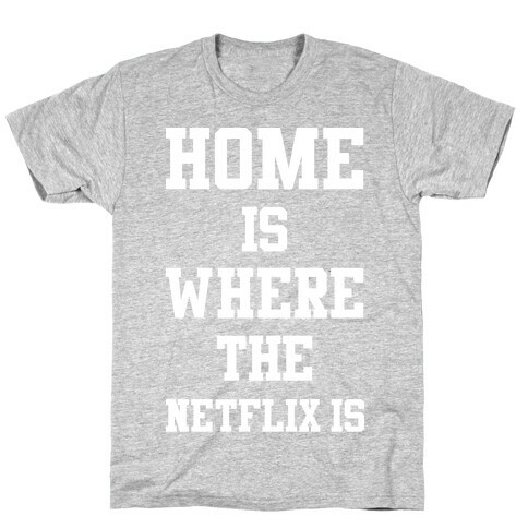 Home is Where the Netflix is T-Shirt