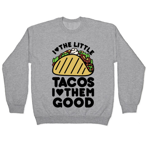 I Love the Little Tacos I Love Them Good Pullover
